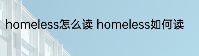 homeless怎么读 homeless如何读