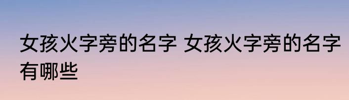 女孩火字旁的名字 女孩火字旁的名字有哪些