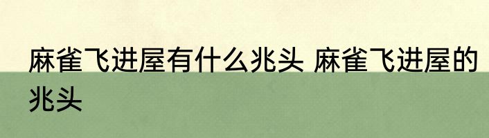 麻雀飞进屋有什么兆头 麻雀飞进屋的兆头