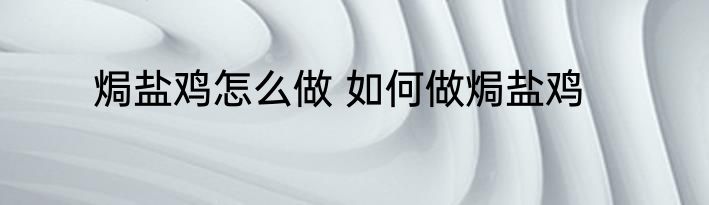 焗盐鸡怎么做 如何做焗盐鸡