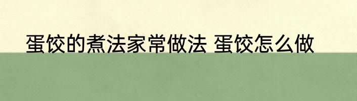 蛋饺的煮法家常做法 蛋饺怎么做