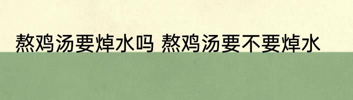 熬鸡汤要焯水吗 熬鸡汤要不要焯水