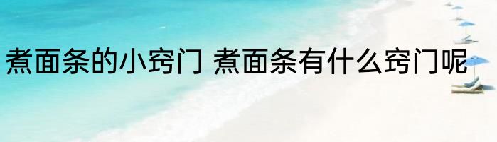煮面条的小窍门 煮面条有什么窍门呢