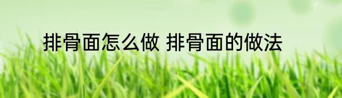 排骨面怎么做 排骨面的做法