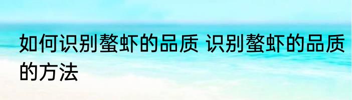 如何识别螯虾的品质 识别螯虾的品质的方法