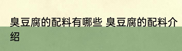 臭豆腐的配料有哪些 臭豆腐的配料介绍