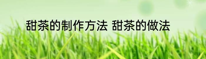 甜茶的制作方法 甜茶的做法