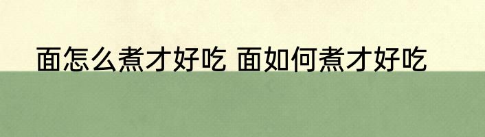 面怎么煮才好吃 面如何煮才好吃