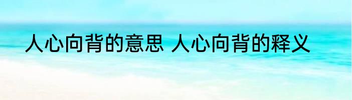 人心向背的意思 人心向背的释义
