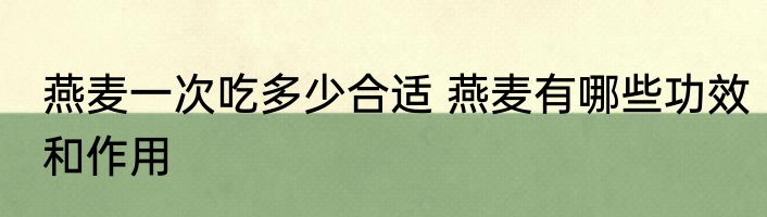 燕麦一次吃多少合适 燕麦有哪些功效和作用