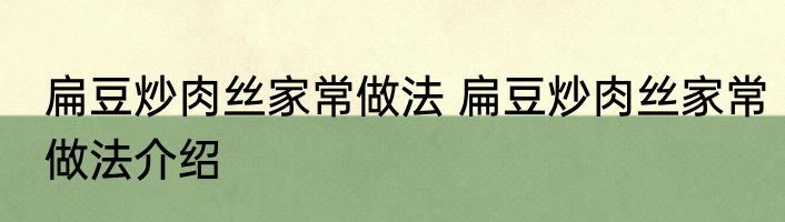 扁豆炒肉丝家常做法 扁豆炒肉丝家常做法介绍
