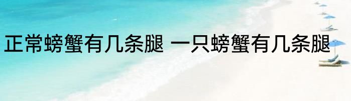 正常螃蟹有几条腿 一只螃蟹有几条腿
