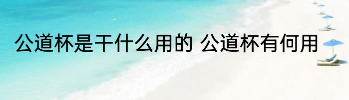 公道杯是干什么用的 公道杯有何用