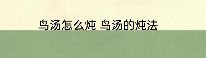 鸟汤怎么炖 鸟汤的炖法