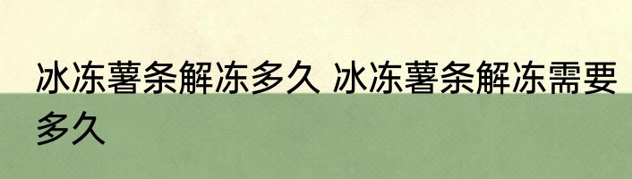 冰冻薯条解冻多久 冰冻薯条解冻需要多久