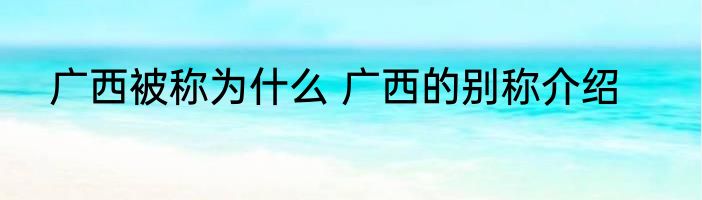 广西被称为什么 广西的别称介绍