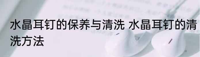 水晶耳钉的保养与清洗 水晶耳钉的清洗方法