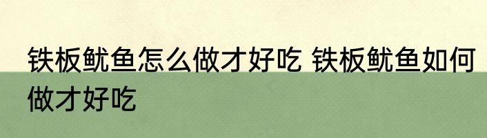 铁板鱿鱼怎么做才好吃 铁板鱿鱼如何做才好吃