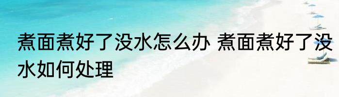 煮面煮好了没水怎么办 煮面煮好了没水如何处理