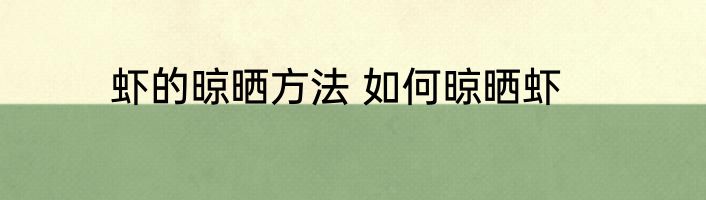 虾的晾晒方法 如何晾晒虾