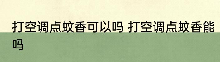 打空调点蚊香可以吗 打空调点蚊香能吗