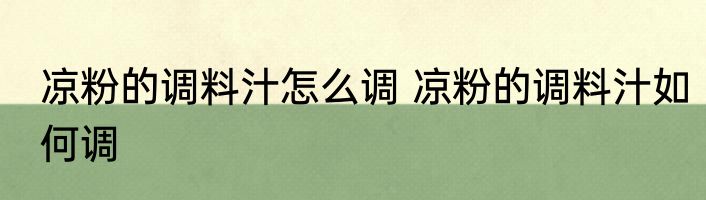 凉粉的调料汁怎么调 凉粉的调料汁如何调