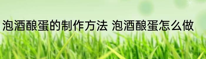 泡酒酿蛋的制作方法 泡酒酿蛋怎么做