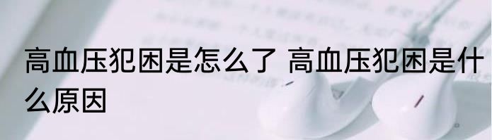 高血压犯困是怎么了 高血压犯困是什么原因