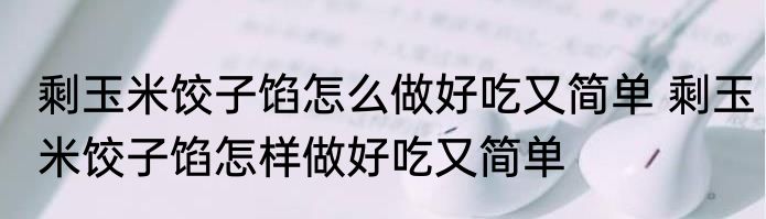 剩玉米饺子馅怎么做好吃又简单 剩玉米饺子馅怎样做好吃又简单