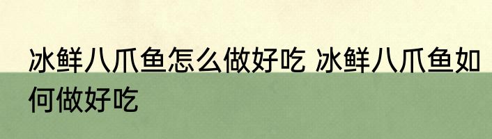 冰鲜八爪鱼怎么做好吃 冰鲜八爪鱼如何做好吃