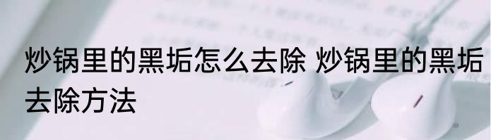 炒锅里的黑垢怎么去除 炒锅里的黑垢去除方法