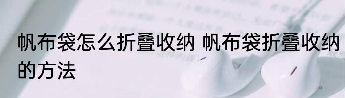 帆布袋怎么折叠收纳 帆布袋折叠收纳的方法