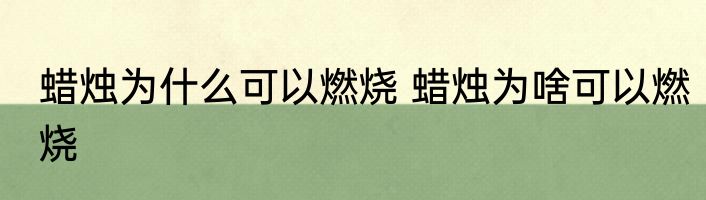 蜡烛为什么可以燃烧 蜡烛为啥可以燃烧