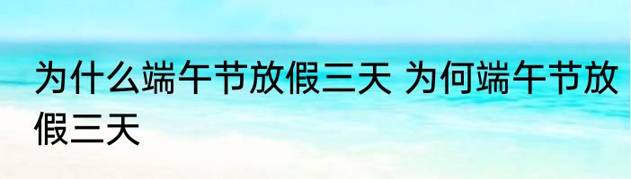 为什么端午节放假三天 为何端午节放假三天