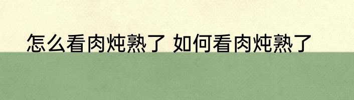 怎么看肉炖熟了 如何看肉炖熟了