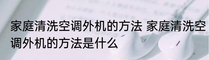 家庭清洗空调外机的方法 家庭清洗空调外机的方法是什么