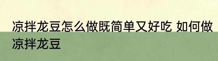 凉拌龙豆怎么做既简单又好吃 如何做凉拌龙豆
