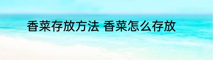 香菜存放方法 香菜怎么存放
