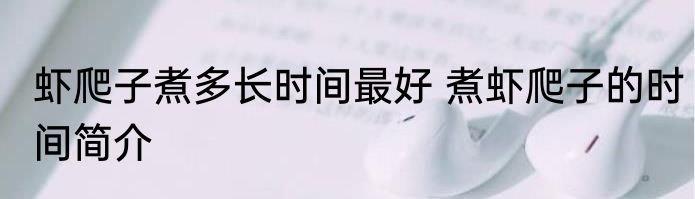 虾爬子煮多长时间最好 煮虾爬子的时间简介