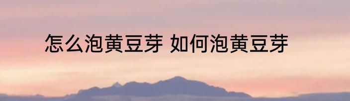怎么泡黄豆芽 如何泡黄豆芽