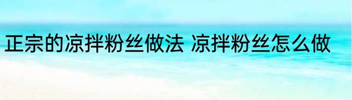 正宗的凉拌粉丝做法 凉拌粉丝怎么做