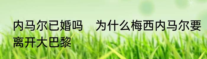 内马尔已婚吗　为什么梅西内马尔要离开大巴黎
