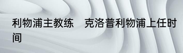利物浦主教练　克洛普利物浦上任时间
