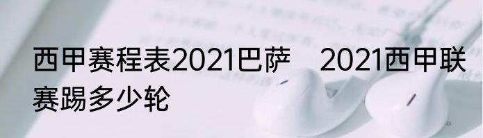 西甲赛程表2021巴萨　2021西甲联赛踢多少轮