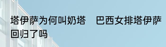 塔伊萨为何叫奶塔　巴西女排塔伊萨回归了吗