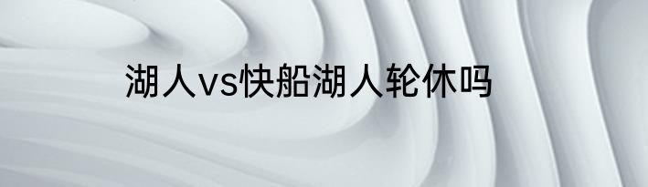 湖人vs快船湖人轮休吗