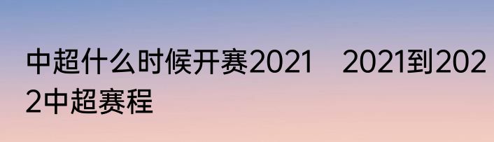 中超什么时候开赛2021　2021到2022中超赛程