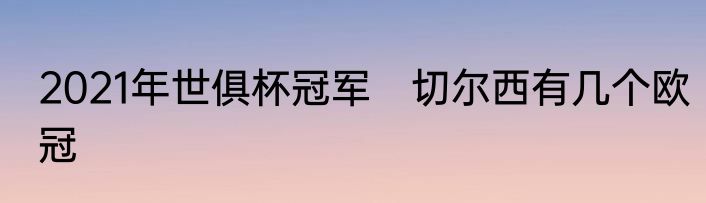 2021年世俱杯冠军　切尔西有几个欧冠