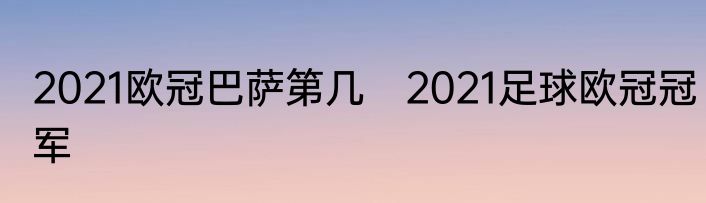 2021欧冠巴萨第几　2021足球欧冠冠军