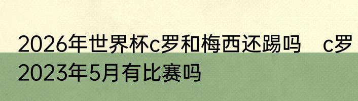 2026年世界杯c罗和梅西还踢吗　c罗2023年5月有比赛吗